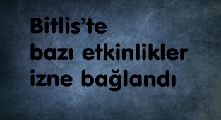  Bitlis’te bazı etkinlikler izne bağlandı