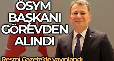 ÖSYM Başkanı Aygün'ün görevden alındı