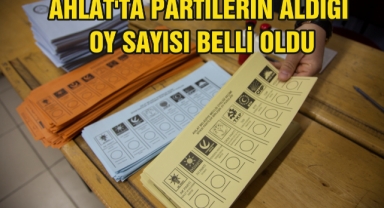 AHLAT’TA SİYASİ PARTİLERİN ALDIĞI OY SAYISI BELLİ OLDU 