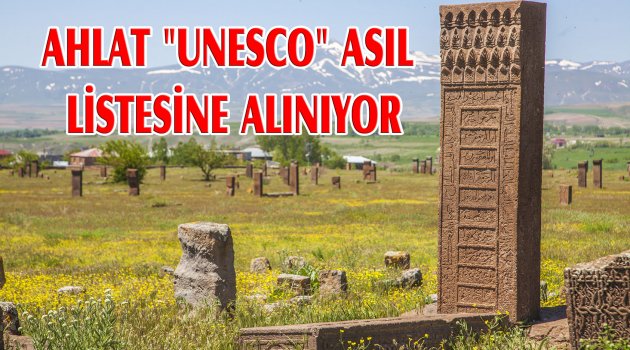 AHLAT "UNESCO" ASIL LİSTESİNE ALINIYOR