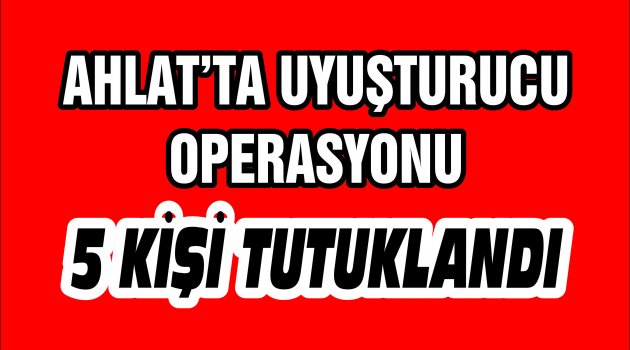 AHLAT'TA UYUŞTURUCU OPERASYONU
