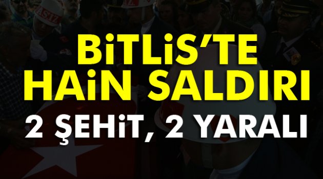Bitlis’te çatışma: 2 şehit, 2 yaralı