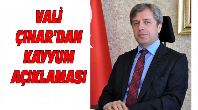 VALİ ÇINAR'DAN KAYYUM AÇIKLAMASI